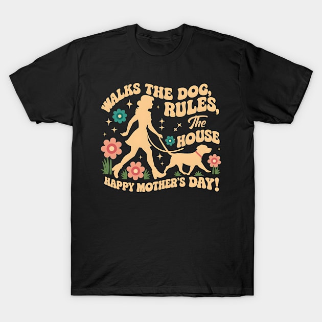 Walks the dog Rules The House Happy mother's day | Mother's day | Mom lover gifts T-Shirt by T-shirt US